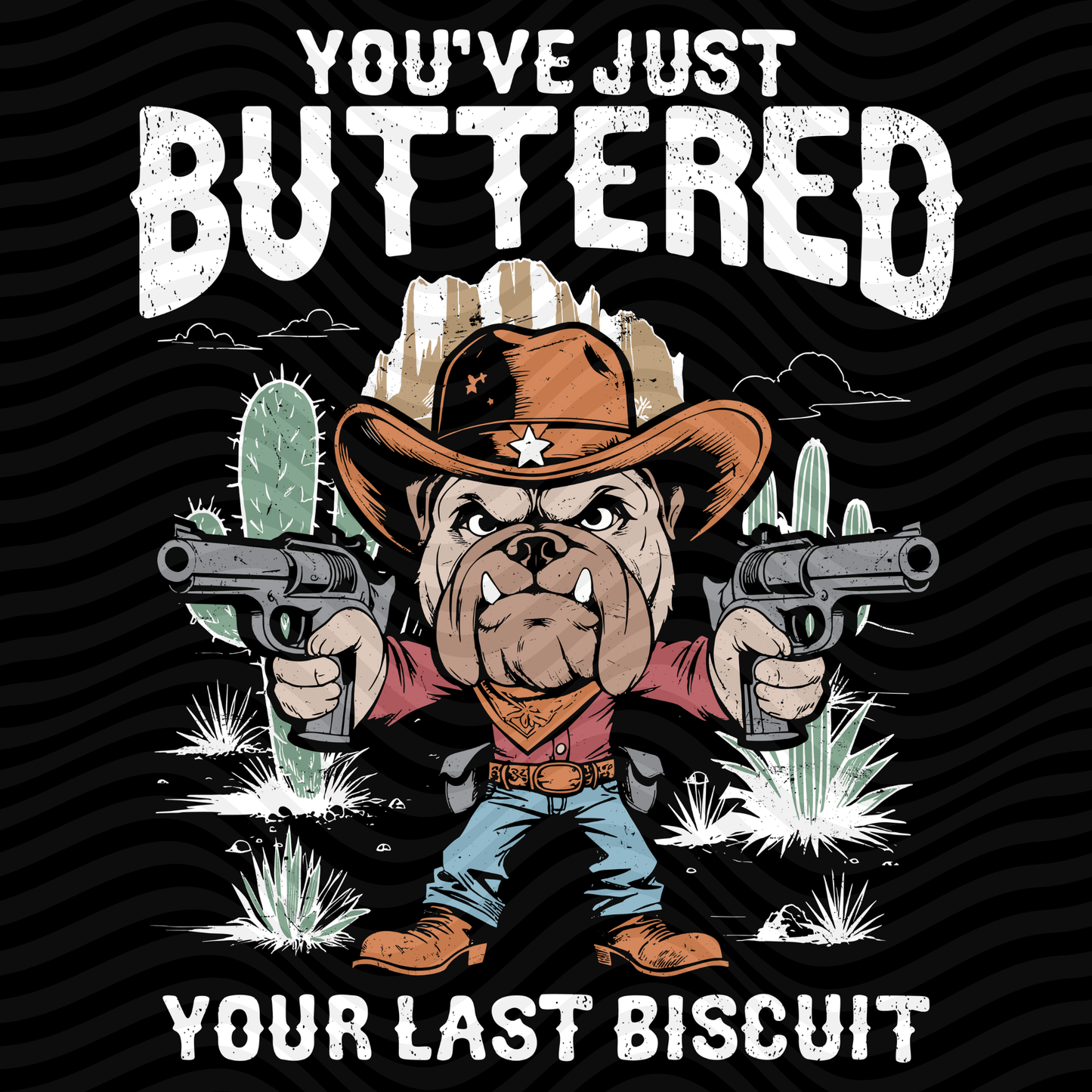 You've Just Buttered Your Last Biscuit