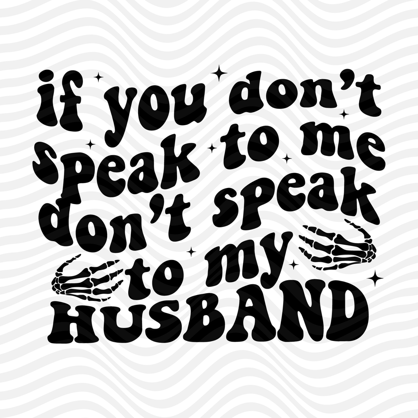 If You Don't Speak To Me, Don't Speak To My Husband