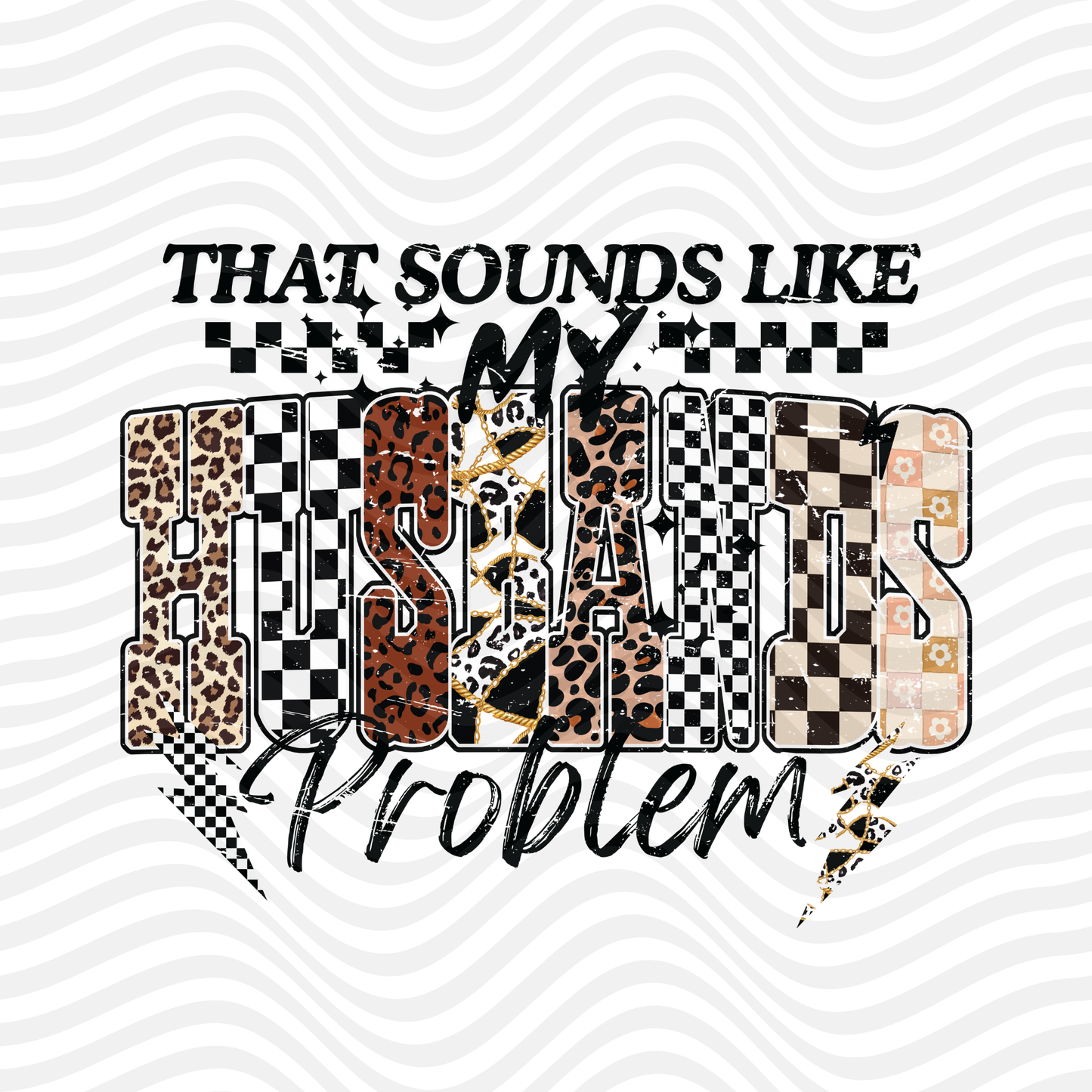 That Sounds Like My Husband's Problem (Checkered)