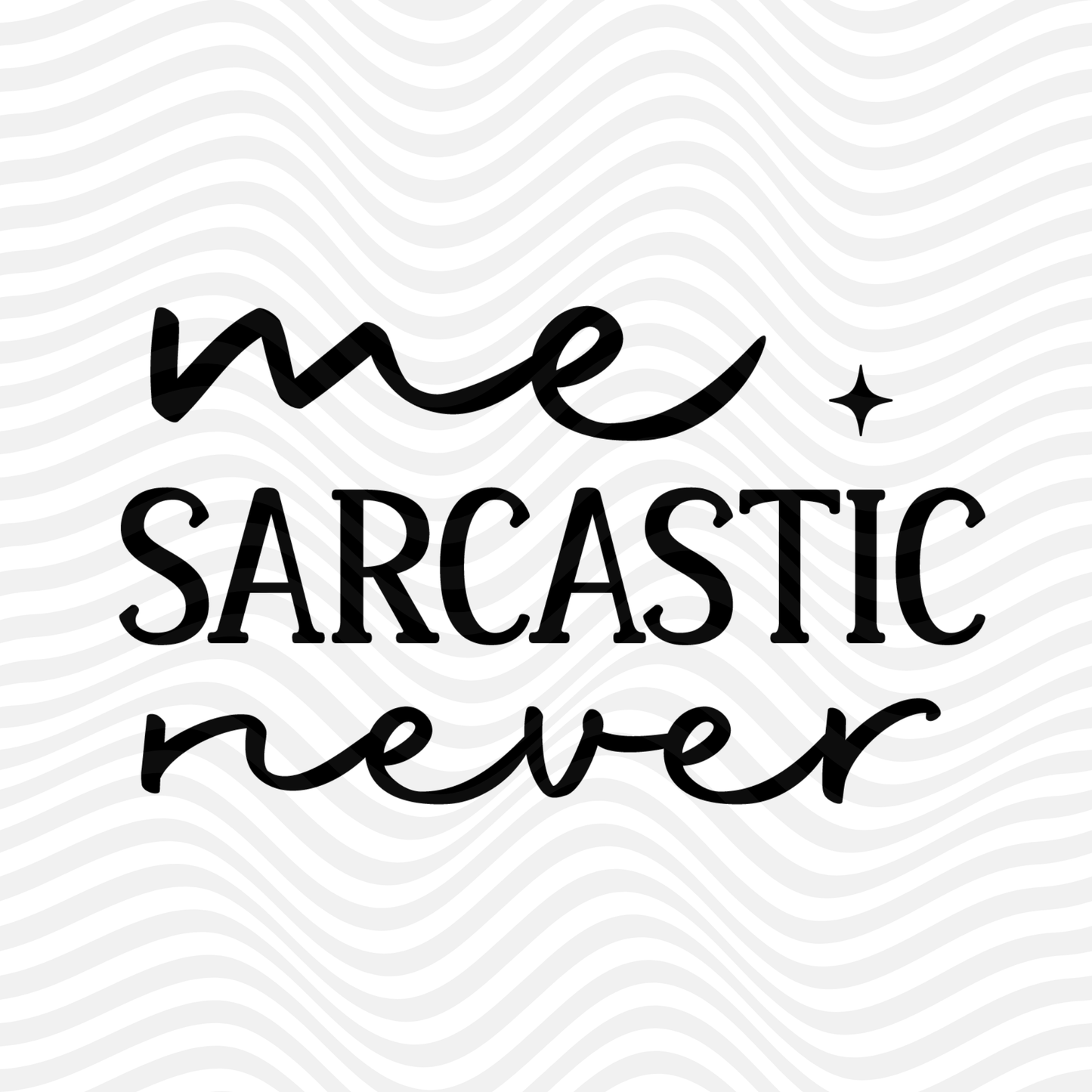 Me sarcastic? Never