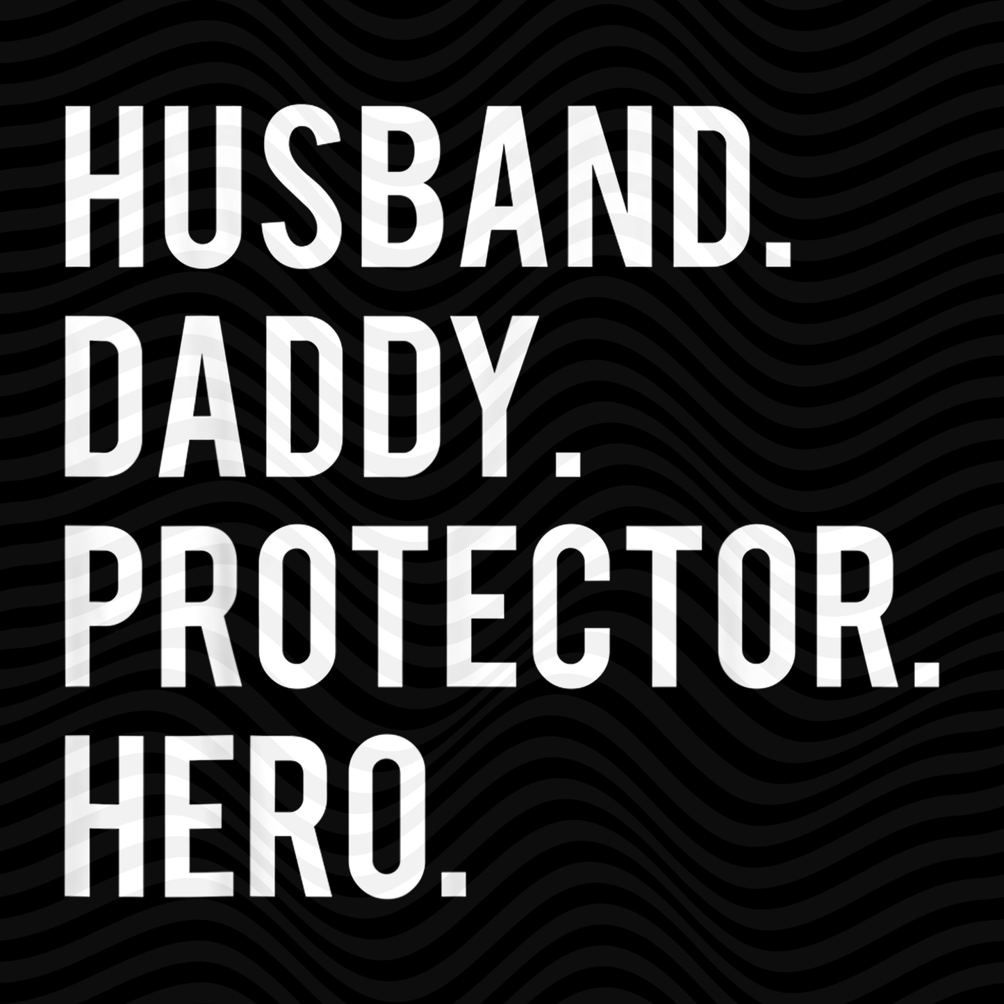 Husband. Daddy. Protector. Hero.