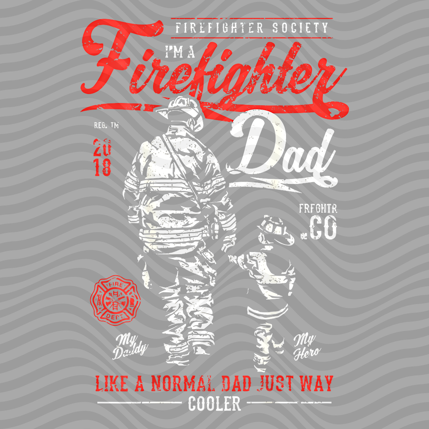 I'm A Firefighter Dad. Like A Normal Dad Just Way Cooler