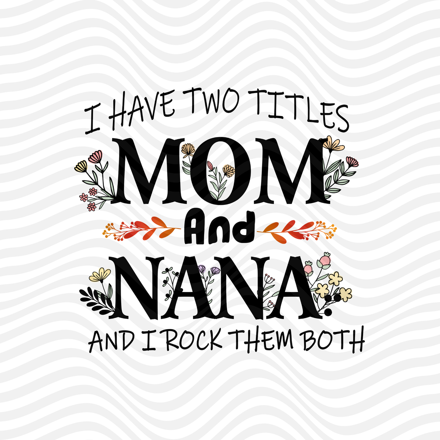 I Have Two Titles, Mom And Nana And I Rock Them Both