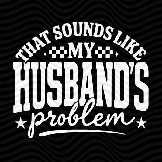 That Sounds Like My Husband's Problem (White)