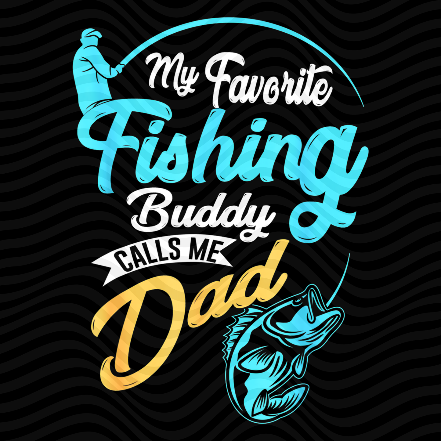 My Favorite Fishing Buddy Calls Me Dad
