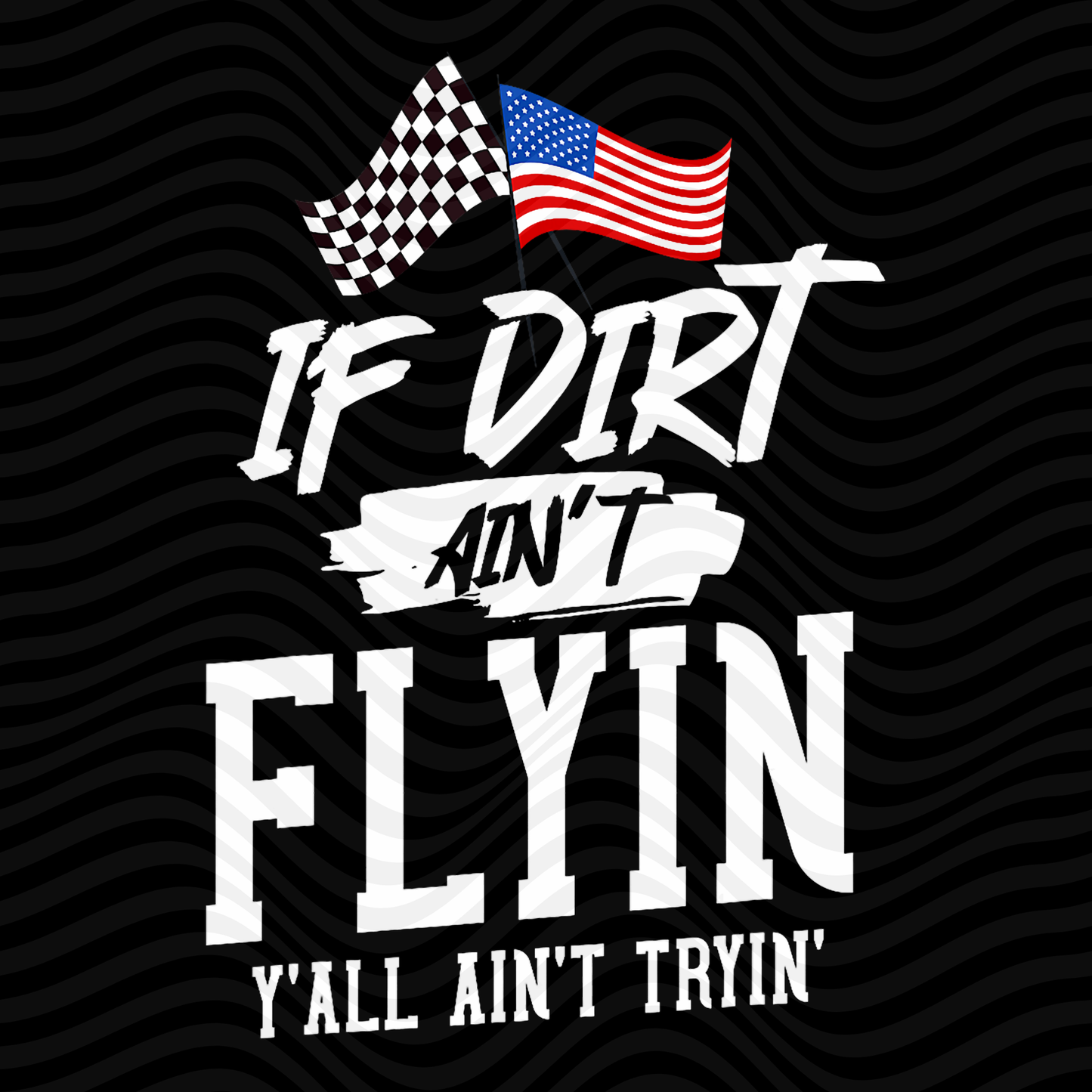 If Dirt Ain't Flyin, Y'all Ain't Tryin'