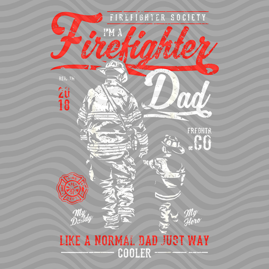 I'm A Firefighter Dad. Like A Normal Dad Just Way Cooler