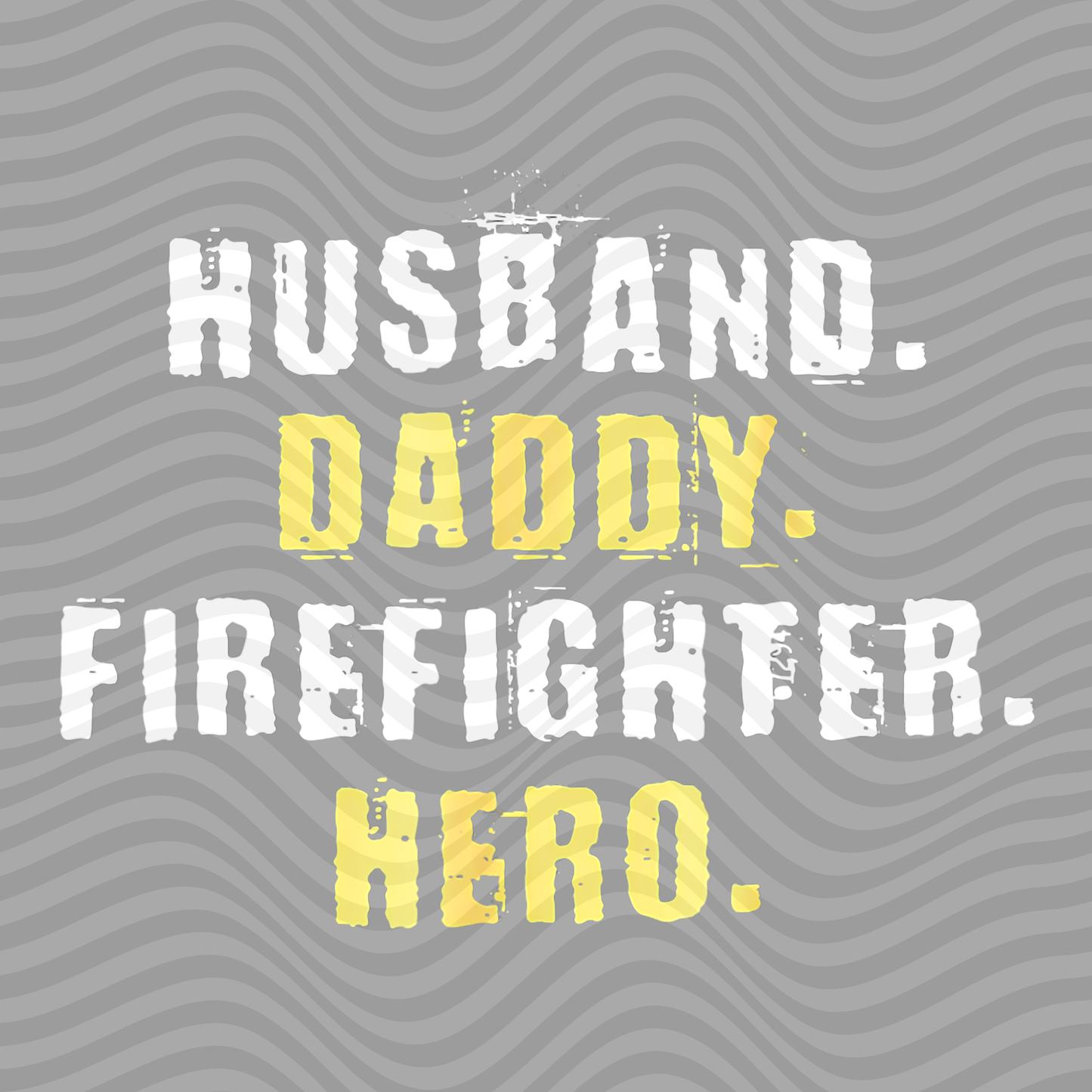Husband, Daddy, Firefighter, Hero